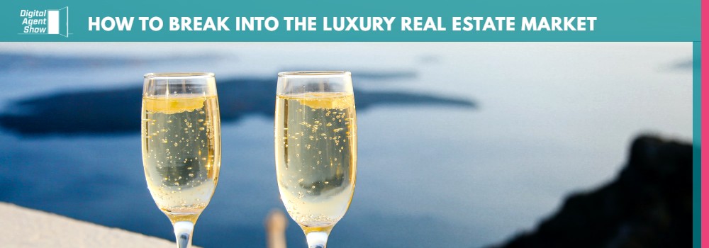 HOW TO BREAK INTO THE LUXURY REAL ESTATE MARKET